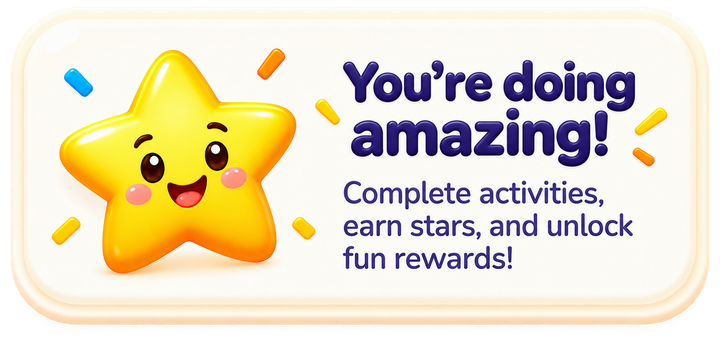 You're doing amazing! Complete activities, earn stars, and unlock fun rewards!